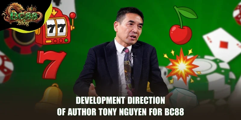 Development direction of Author Tony Nguyen for BC88