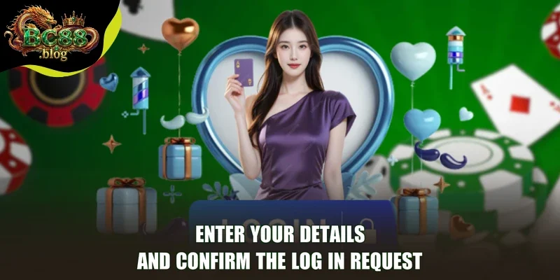 Enter Your Details and Confirm the Log In Request
