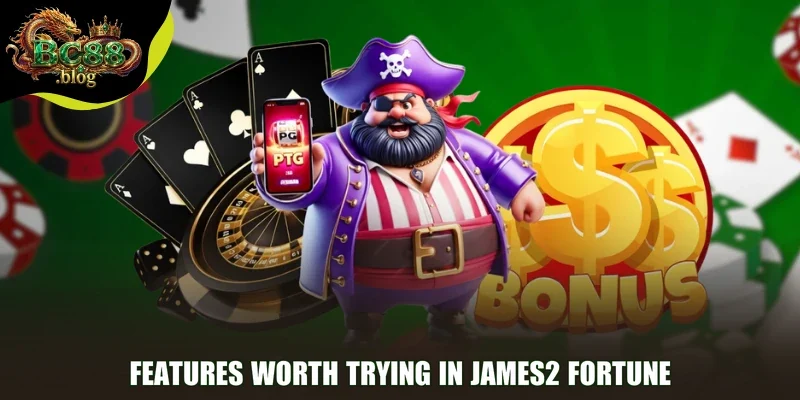 Features worth trying in James2 fortune