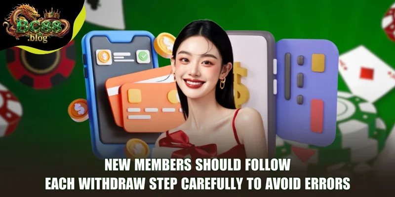 New members should follow each Withdraw step carefully to avoid errors